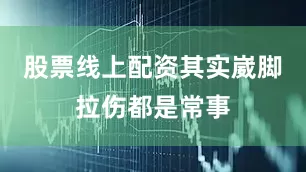 股票线上配资其实崴脚拉伤都是常事