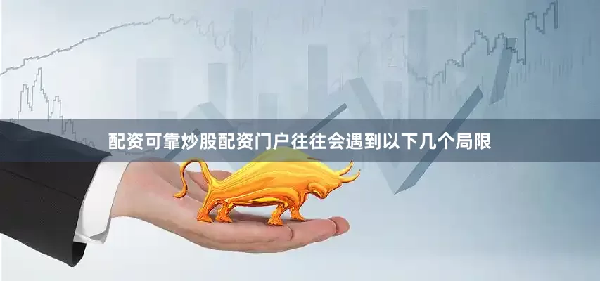 配资可靠炒股配资门户往往会遇到以下几个局限